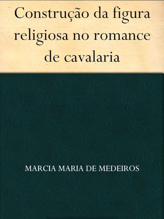 Capa do livro: Construção da figura religiosa no romance de cavalaria