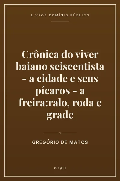 Capa do livro Crônica do viver baiano seiscentista – a cidade e seus pícaros – a freira:ralo, roda e grade