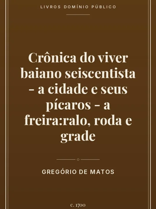 Crônica do viver baiano seiscentista - a cidade e seus pícaros - a freira:ralo, roda e grade 1 Capa do livro Crônica do viver baiano seiscentista – a cidade e seus pícaros – a freira:ralo, roda e grade
