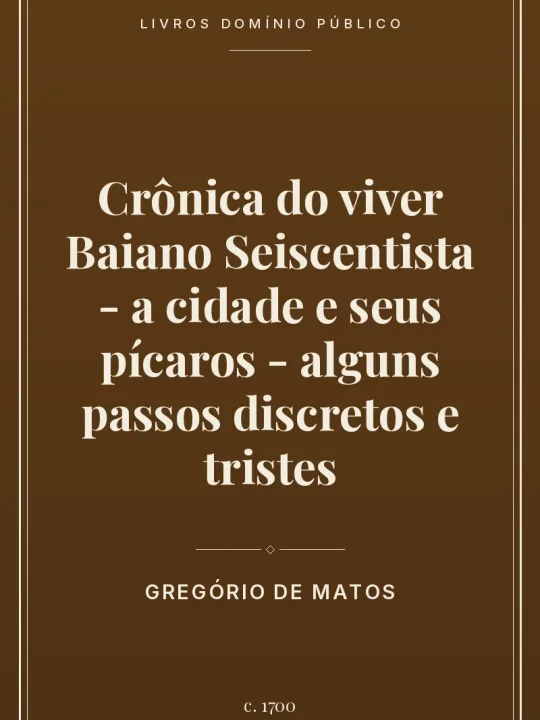 Crônica do viver Baiano Seiscentista - a cidade e seus pícaros - alguns passos discretos e tristes 1 Capa do livro Crônica do viver Baiano Seiscentista – a cidade e seus pícaros – alguns passos discretos e tristes