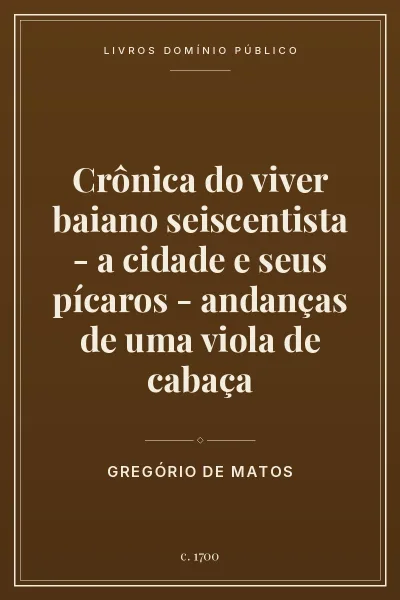 Capa do livro Crônica do viver baiano seiscentista – a cidade e seus pícaros – andanças de uma viola de cabaça