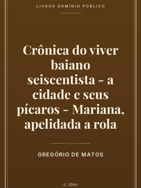 Crônica do viver baiano seiscentista - a cidade e seus pícaros - Mariana, apelidada a rola 1 Capa do livro Crônica do viver baiano seiscentista – a cidade e seus pícaros – Mariana, apelidada a rola