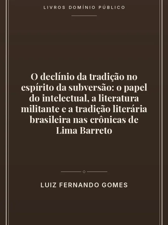Capa do livro O declínio da tradição no espírito da subversão: o papel do intelectual, a literatura militante e a tradição literária brasileira nas crônicas de Lima Barreto