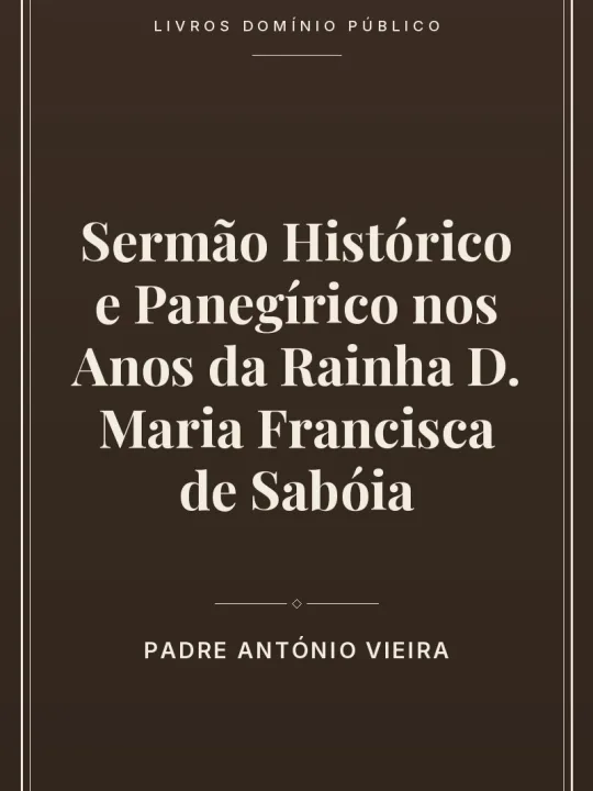 Sermão Histórico e Panegírico nos Anos da Rainha D. Maria Francisca de Sabóia 1 Capa do livro Sermão Histórico e Panegírico nos Anos da Rainha D. Maria Francisca de Sabóia