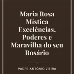 Capa do livro: Maria Rosa Mística Excelências, Poderes e Maravilha  do seu Rosário