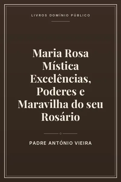Capa do livro: Maria Rosa Mística Excelências, Poderes e Maravilha  do seu Rosário