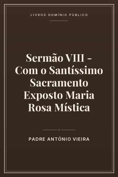 Capa do livro Sermão VIII – Com o Santíssimo Sacramento Exposto Maria Rosa Mística