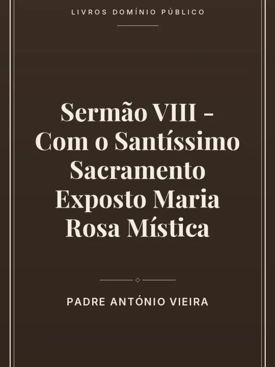 Sermão VIII - Com o Santíssimo Sacramento Exposto Maria Rosa Mística 1 Capa do livro Sermão VIII – Com o Santíssimo Sacramento Exposto Maria Rosa Mística