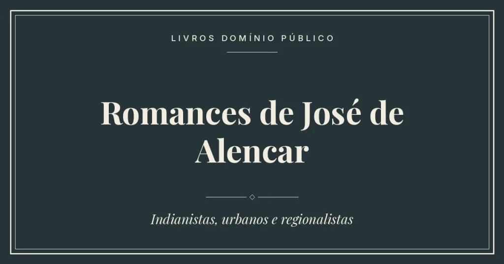 Romances de José de Alencar: indianistas, urbanos e regionalistas, em PDF 1 Romances de José de Alencar: indianistas, urbanos e regionalistas, em PDF
